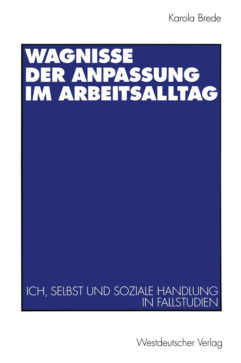Wagnisse der Anpassung im Arbeitsalltag: Ich, Selbst Und Soziale Handlung In Fallstudien (German Edition) Law