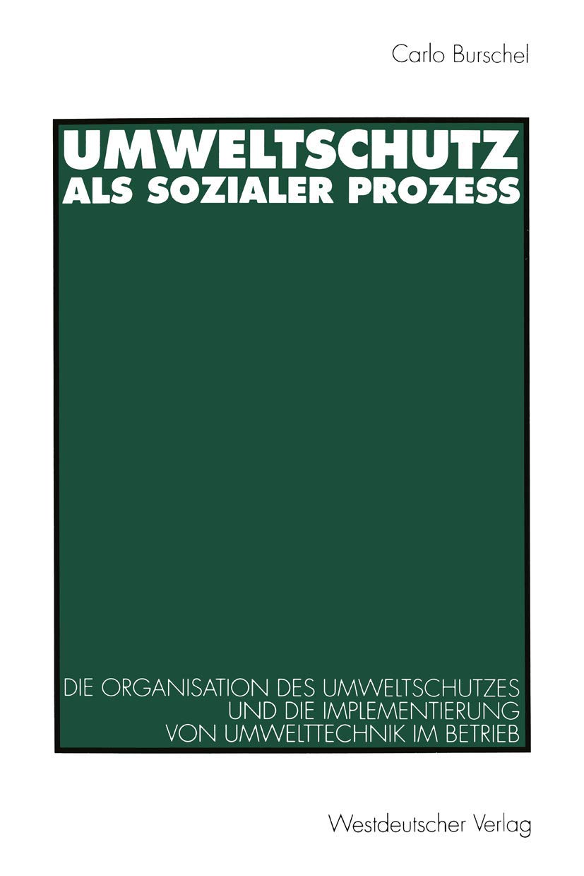 Umweltschutz als sozialer Prozeß: Die Organisation Des Umweltschutzes Und Die Implementierung Von Umwelttechnik Im Betrieb (German Edition) Law