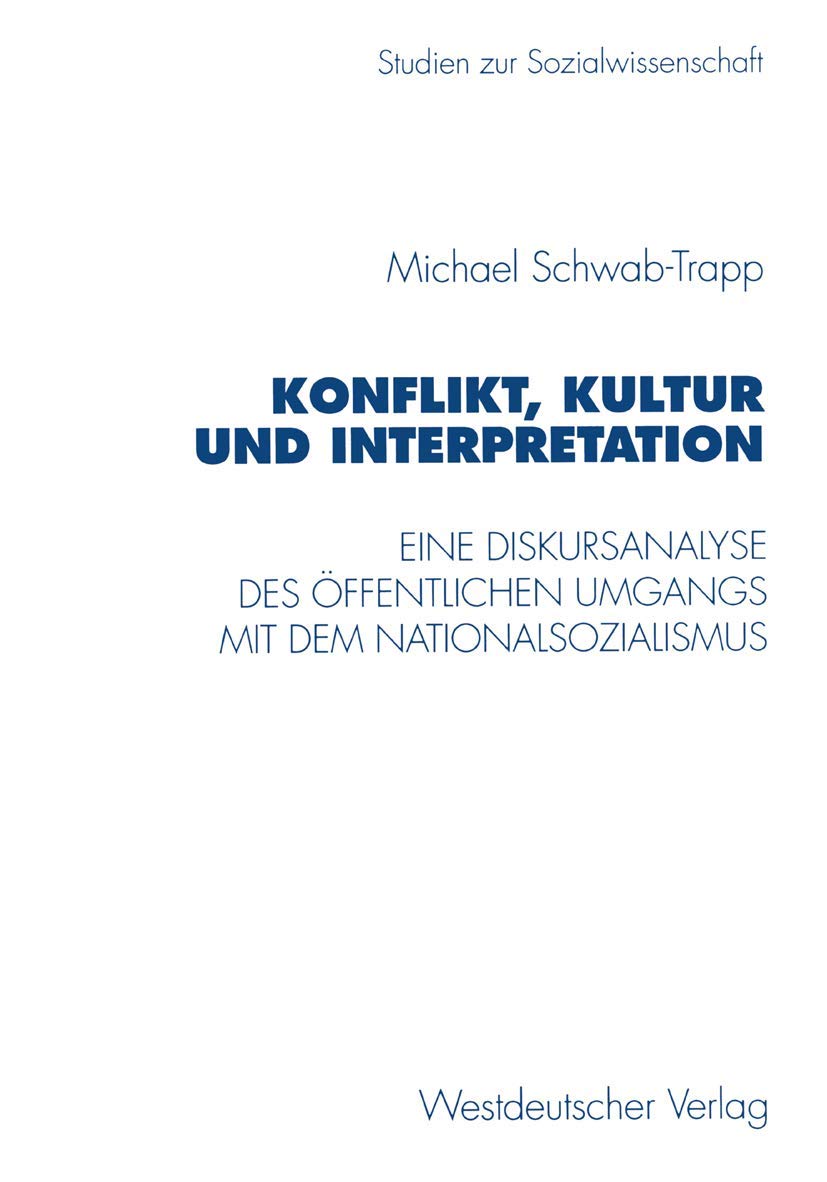 Konflikt, Kultur und Interpretation: Eine Diskursanalyse Des Öffentlichen Umgangs Mit Dem Nationalsozialismus (Studien Zur Sozialwissenschaft) (German ... zur Sozialwissenschaft, 168, Band 168) Law