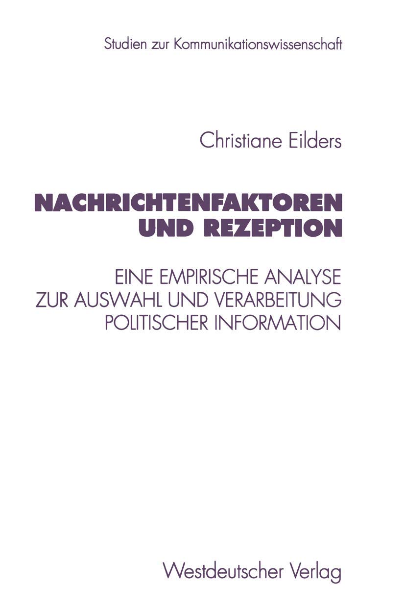 Nachrichtenfaktoren und Rezeption: Eine Empirische Analyse Zur Auswahl Und Verarbeitung Politischer Information (Studien Zur ... zur Kommunikationswissenschaft, 20, Band 20) Law