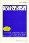 Organisierter Pluralismus: Kräftefeld, Selbstverständnis und politische Arbeit deutscher Interessengruppen Law