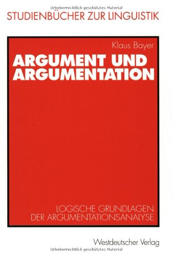 Argument und Argumentation: Logische Grundlagen der Argumentationsanalyse (Studienbücher zur Linguistik, 1) Philosophy