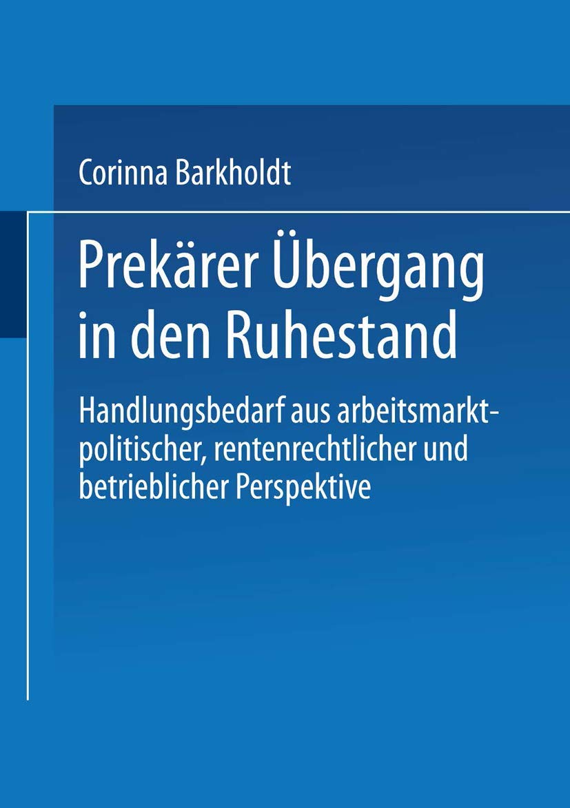 Prekärer Übergang in den Ruhestand . Handlungsbedarf aus arbeitsmarktpolitischer, rentenrechtlicher und betrieblicher Perspektive Law