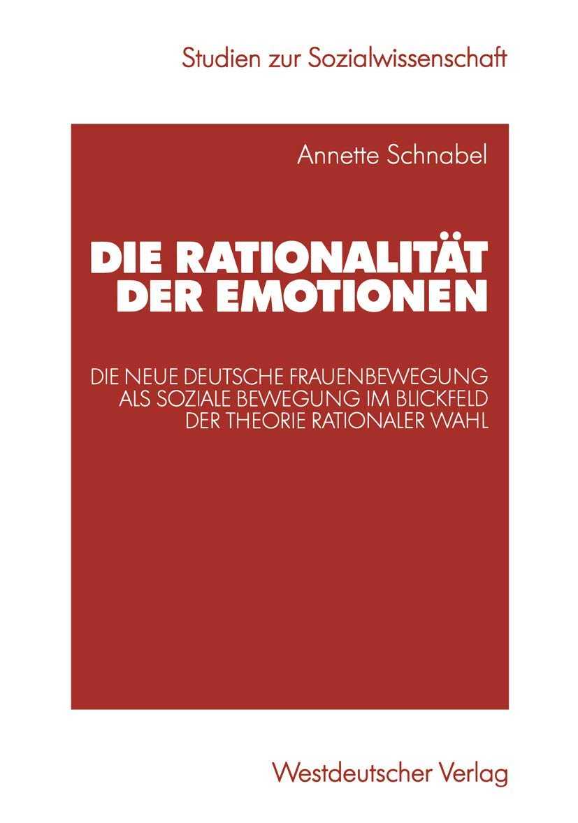 Die Rationalität der Emotionen: Die Neue Deutsche Frauenbewegung als Soziale Bewegung im Blickfeld der Theorie rationaler Wahl (Studien zur Sozialwissenschaft) (German Edition) Law