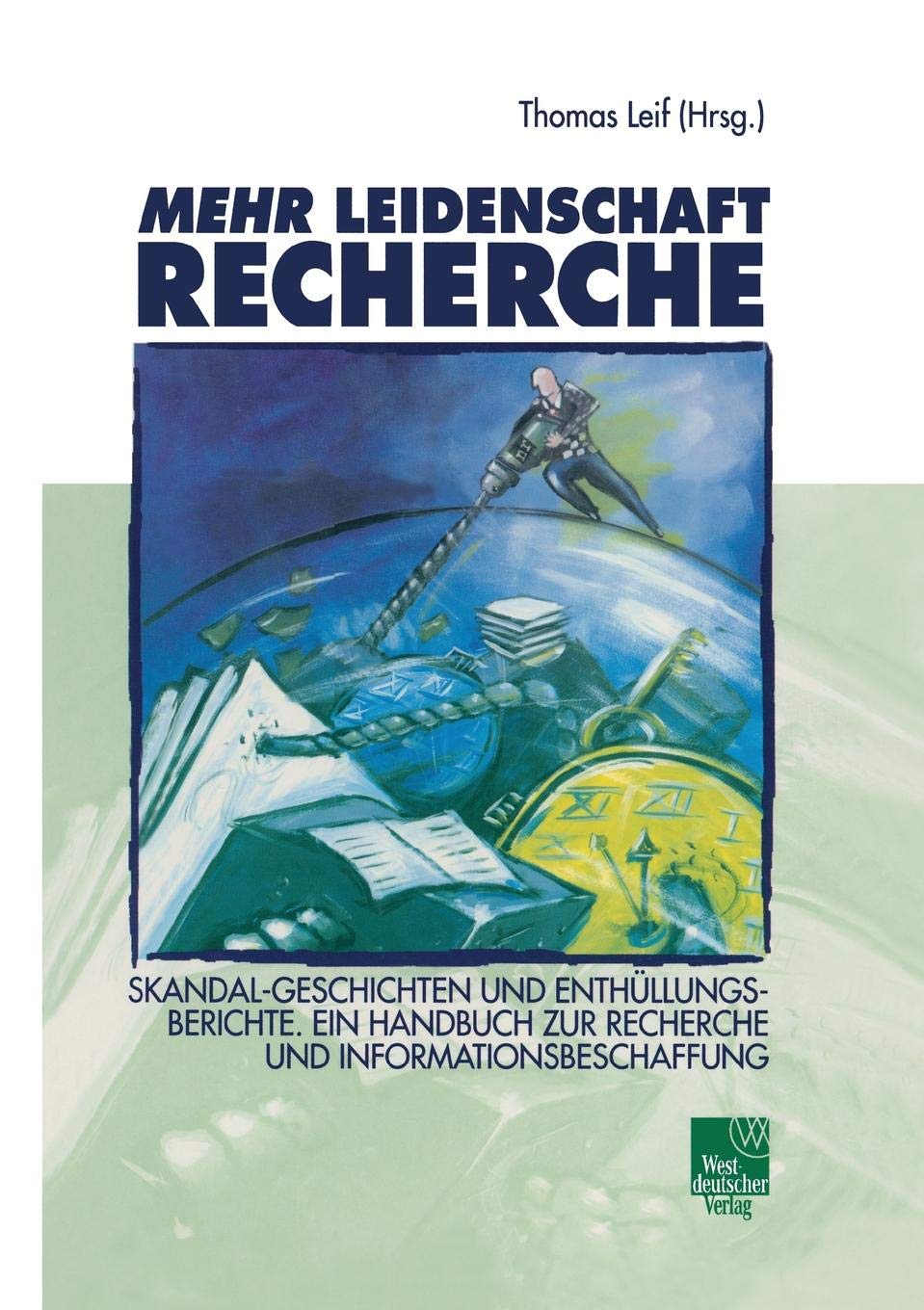 Mehr Leidenschaft Recherche. Skandal-Geschichten und Enthüllungsberichte. Ein Handbuch zur Recherche und Informationsbeschaffung Law