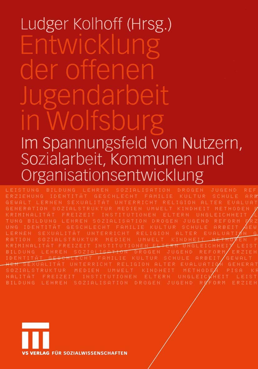Entwicklung der offenen Jugendarbeit in Wolfsburg: Im Spannungsfeld von Nutzern, Sozialarbeit, Kommunen und Organisationsentwicklung Social Sciences
