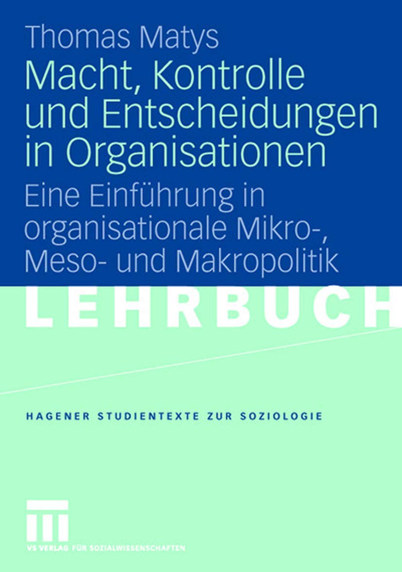 Macht, Kontrolle und Entscheidungen in Organisationen: Eine Einführung in organisationale Mikro-, Meso- und Makropolitik: Eine Einführung in ... Lehrbuch (Studientexte zur Soziologie) Law