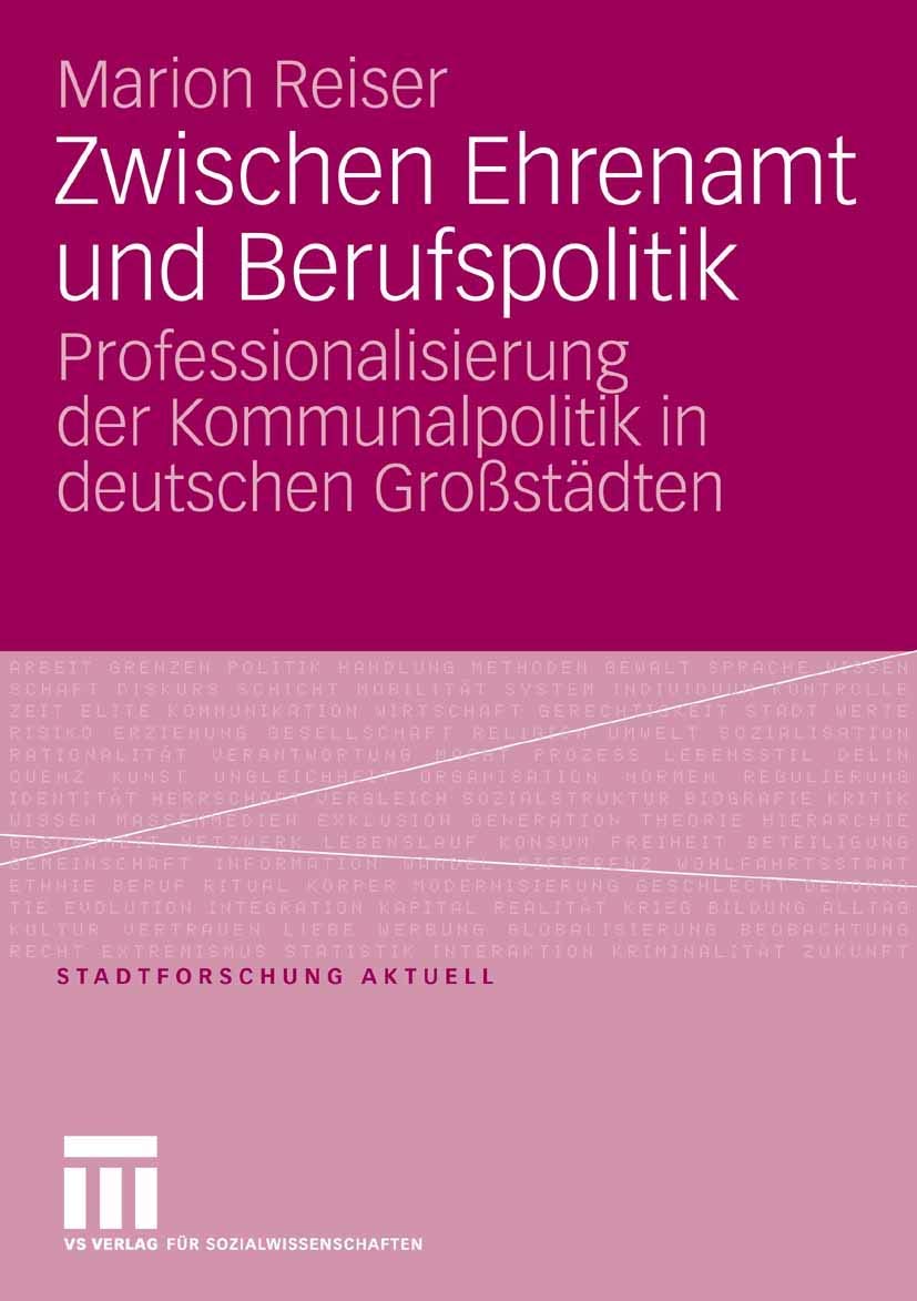Zwischen Ehrenamt und Berufspolitik: Professionalisierung der Kommunalpolitik in deutschen Großstädten (Stadtforschung aktuell) Politics & History