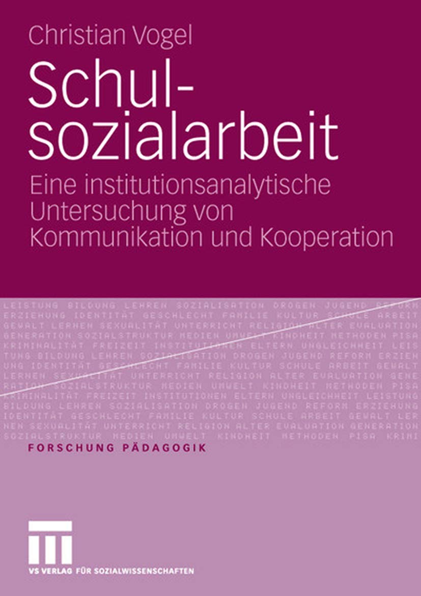 Schulsozialarbeit: Eine institutionsanalytische Untersuchung von Kommunikation und Kooperation: Eine institutionsanalytische Untersuchung von Kommunikation und Kooperation. Diss. (Forschung Pädagogik) Social Sciences