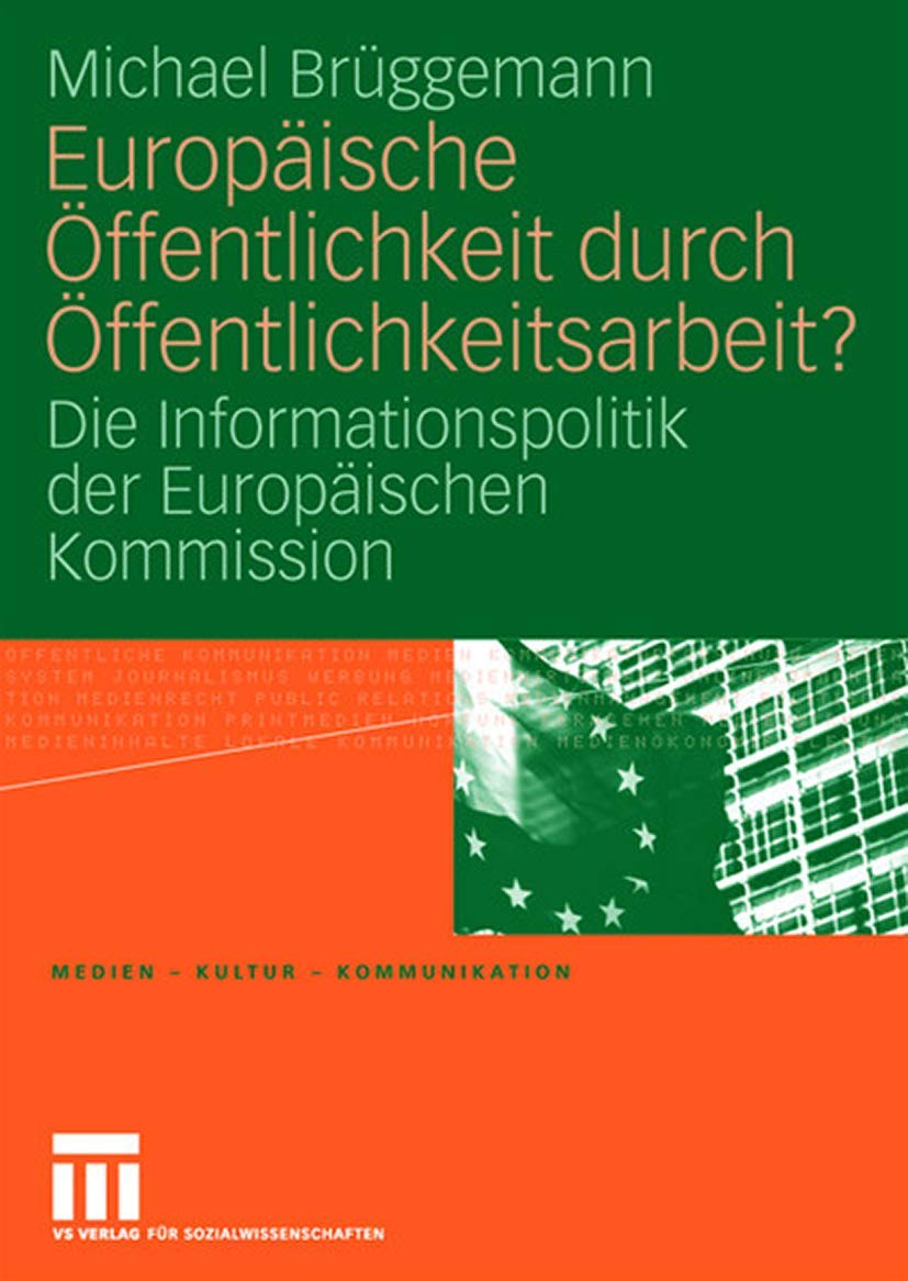 Europäische Öffentlichkeit durch Öffentlichkeitsarbeit?: Die Informationspolitik der Europäischen Kommission (Medien • Kultur • Kommunikation) Law