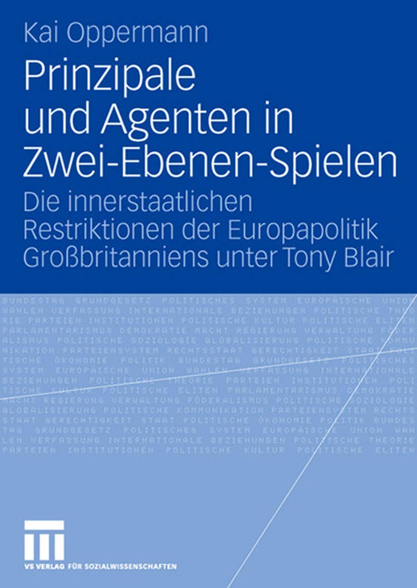 Prinzipale und Agenten in Zwei-Ebenen-Spielen: Die Innerstaatlichen Restriktionen der Europapolitik Großbritanniens unter Tony Blair Law