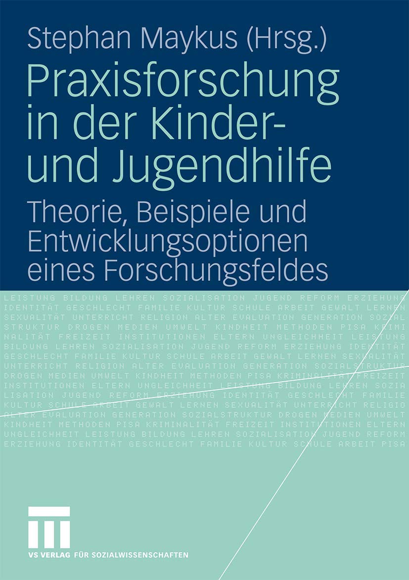 Praxisforschung in der Kinder- und Jugendhilfe: Theorie, Beispiele und Entwicklungsoptionen eines Forschungsfeldes Social Sciences