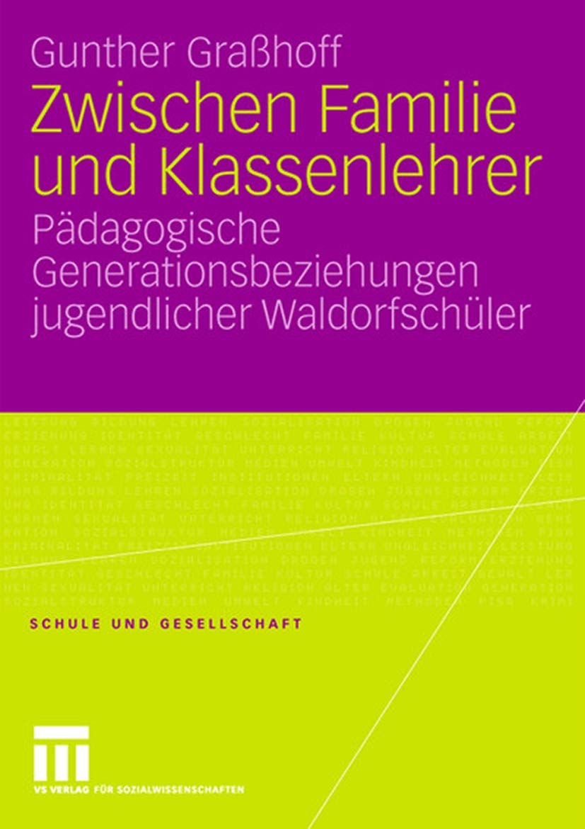 Zwischen Familie und Klassenlehrer: Pädagogische Generationsbeziehungen jugendlicher Waldorfschüler (Schule und Gesellschaft, Band 39) Education & Training