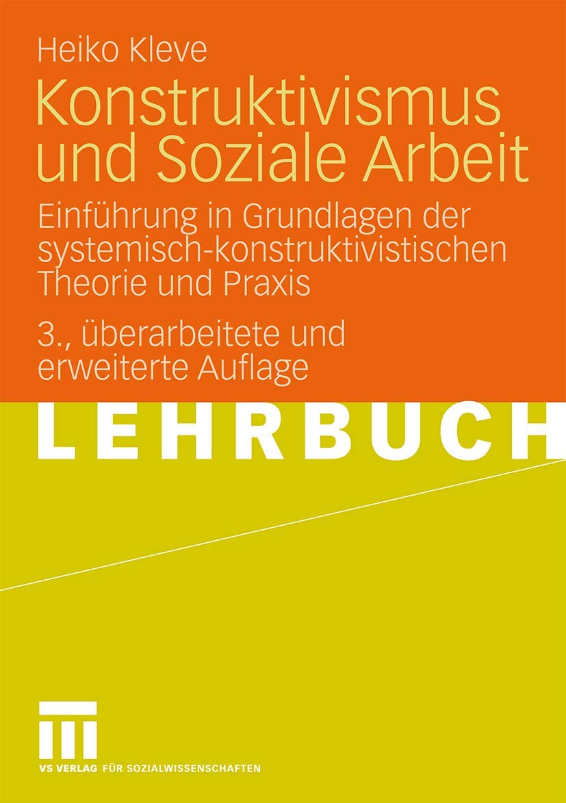 Konstruktivismus und Soziale Arbeit: Einführung in Grundlagen der systemisch-konstruktivistischen Theorie und Praxis Social Sciences