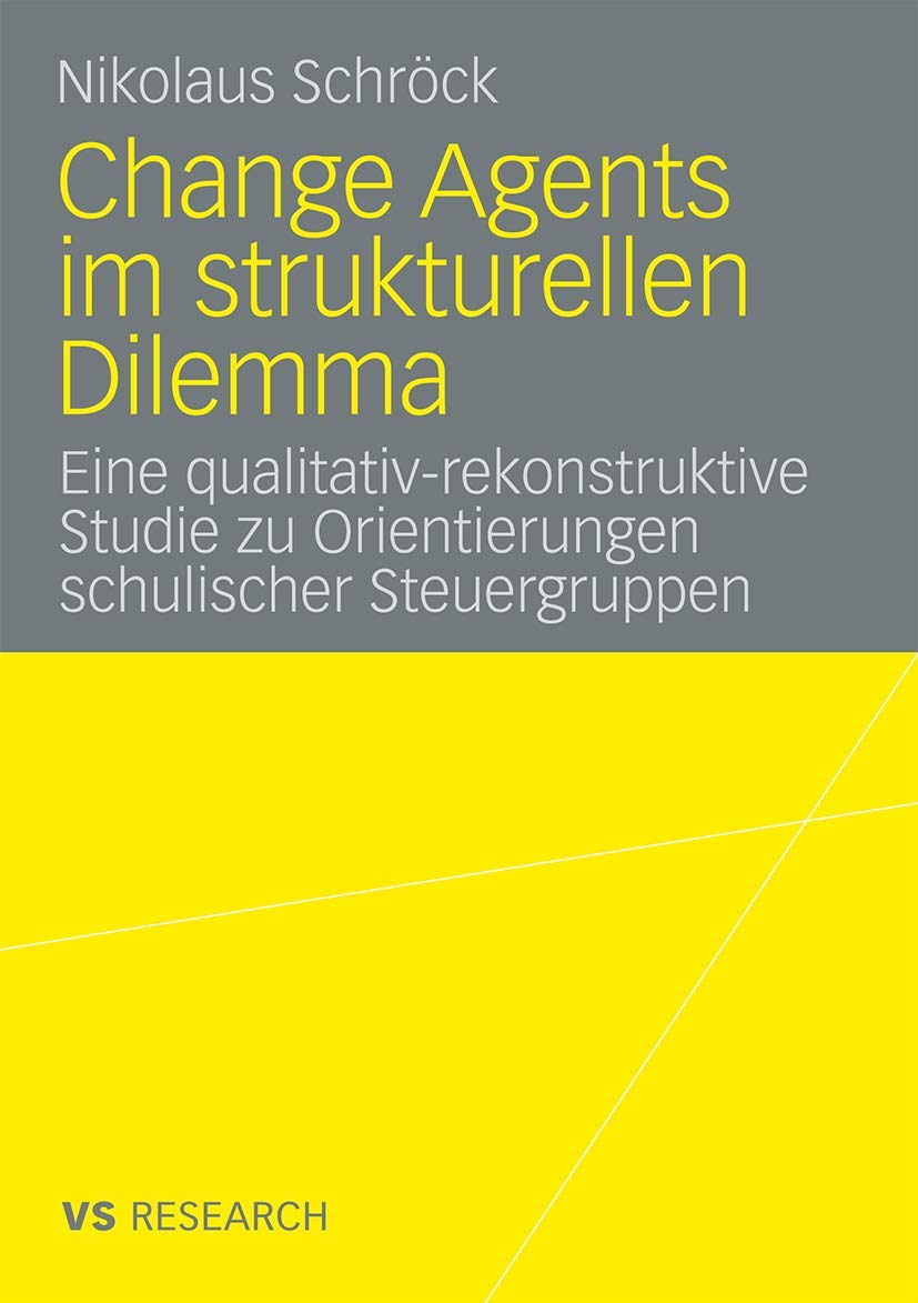 Change Agents Im Strukturellen Dilemma: Eine qualitativ-rekonstruktive Studie zu Orientierungen schulischer Steuergruppen (German Edition) Law