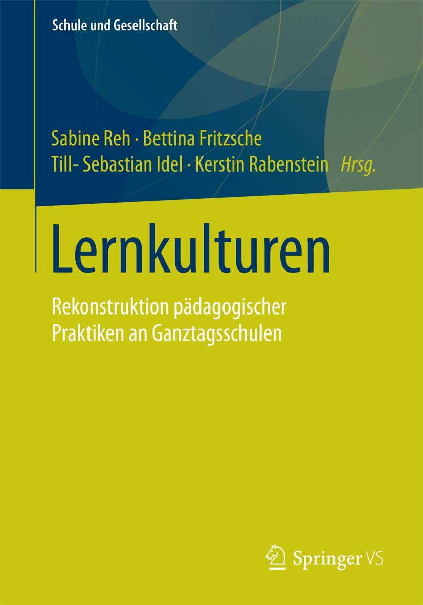 Lernkulturen: Rekonstruktion pädagogischer Praktiken an Ganztagsschulen (Schule und Gesellschaft, Band 47) Study Guides