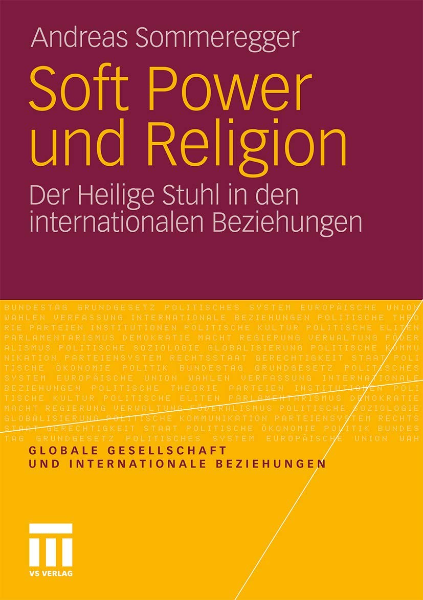 Soft Power und Religion: Der Heilige Stuhl in den Internationalen Beziehungen (Globale Gesellschaft und internationale Beziehungen) Law