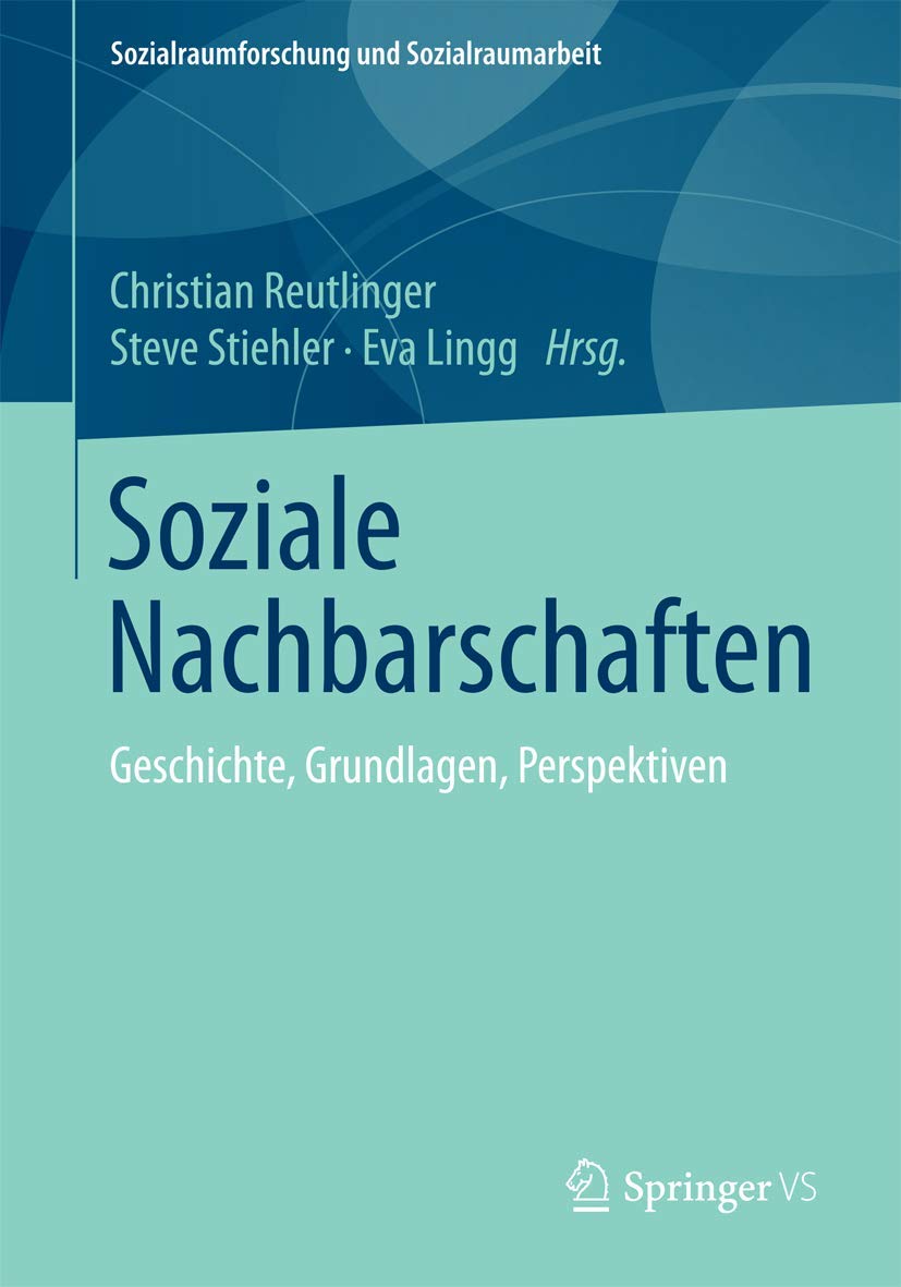 Soziale Nachbarschaften: Geschichte, Grundlagen, Perspektiven (Sozialraumforschung und Sozialraumarbeit, Band 10) Social Sciences
