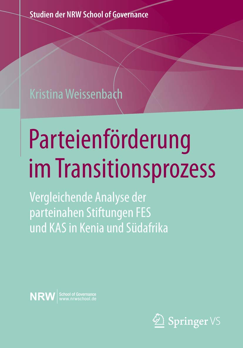 Parteienförderung im Transitionsprozess: Vergleichende Analyse der parteinahen Stiftungen FES und KAS in Kenia und Südafrika (Studien der NRW School of Governance) Law