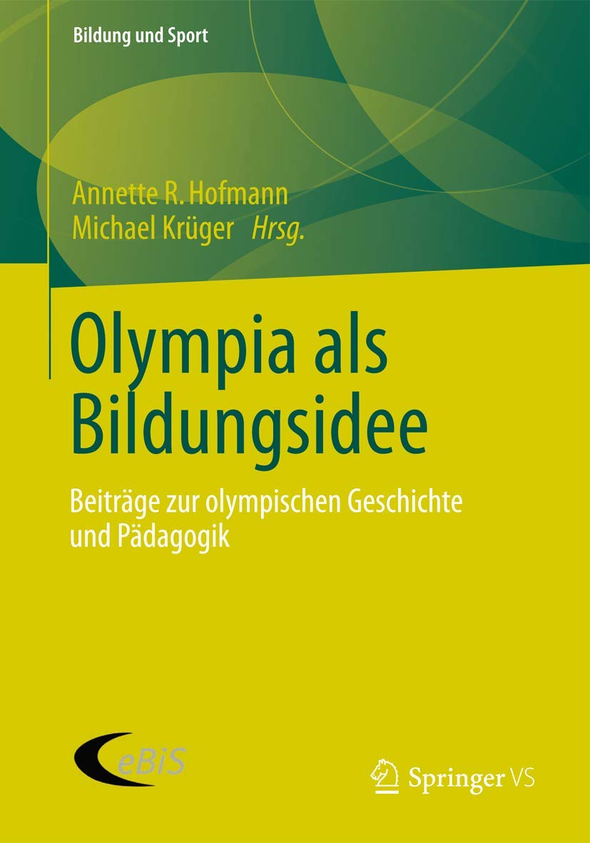 Olympia als Bildungsidee: Beiträge zur olympischen Geschichte und Pädagogik (Bildung und Sport, Band 2) Learning & Reference
