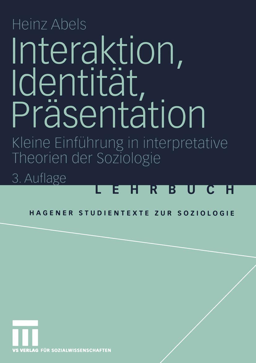 Interaktion, Identität, Präsentation: Kleine Einführung in interpretative Theorien der Soziologie (Studientexte zur Soziologie) Media & Communication
