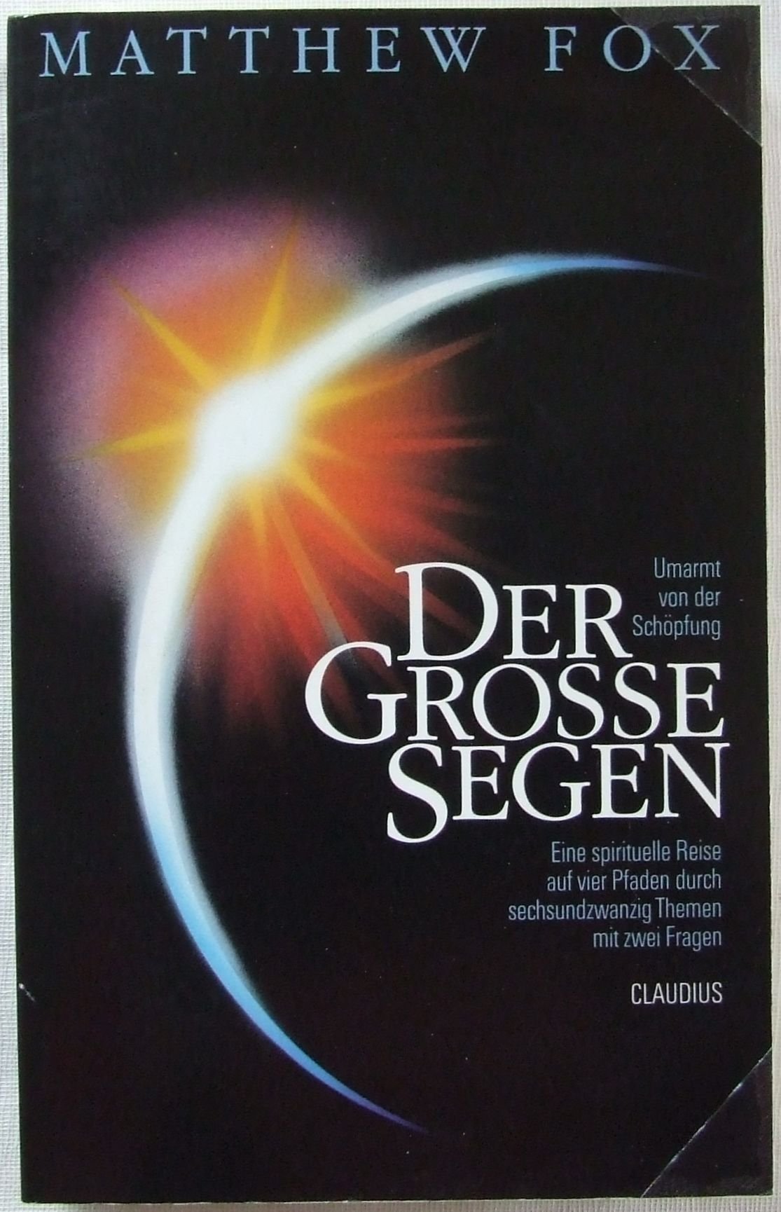 Der grosse Segen: Umarmt von der Schöpfung. Eine spirituelle Reise auf vier Pfaden durch sechsundzwanzig Themen mit zwei Fragen Religion & Esotericism