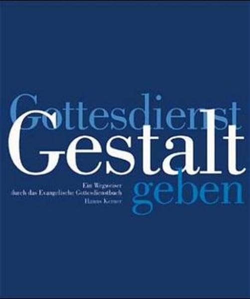 Gottesdienst Gestalt geben: Ein Wegweiser durch das Evangelische Gottesdienstbuch Books