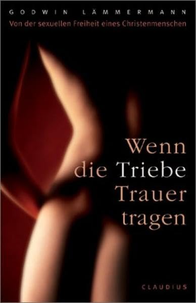 Wenn die Triebe Trauer tragen: Von der sexuellen Freiheit eines Christenmenschen Psychology