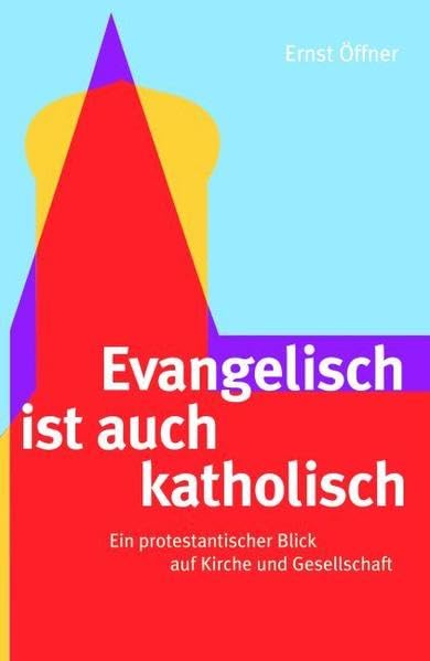 Evangelisch ist auch katholisch: Ein protestantischer Blick auf Kirche und Gesellschaft Religion & Esotericism