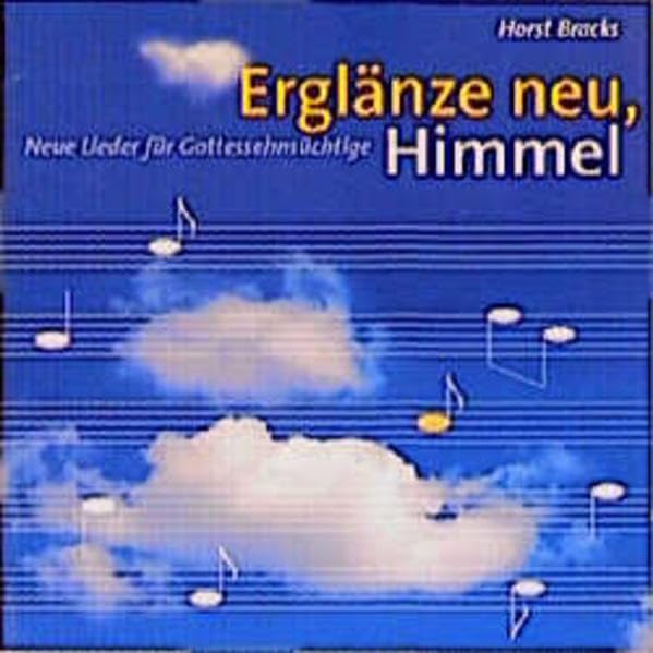 Erglänze neu, Himmel: Neue Lieder für Gottessehnsüchtige Arts & Music