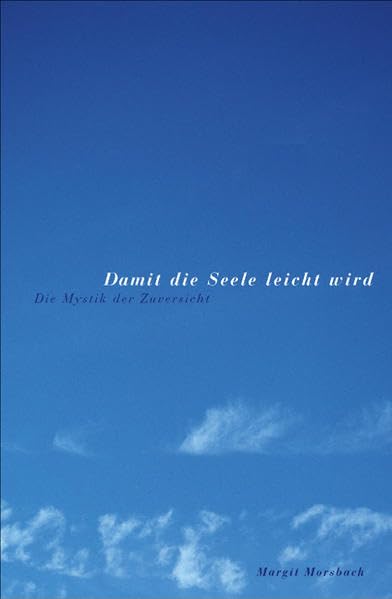 Damit die Seele leicht wird: Die Mystik der Zuversicht Religion & Esotericism