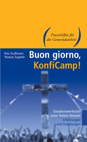Buon giorno, KonfiCamp: Glaubenswerkstatt unter freiem Himmel. Erfahrungen und Anleitungen (Praxishilfen für die Gemeindearbeit) Religion & Esotericism