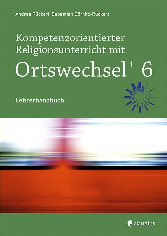 Kompetenzorientierter Religionsunterricht mit Ortswechsel PLUS 6: Lehrerhandbuch Learning & Reference