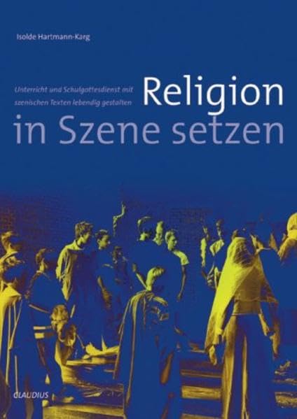 Religion in Szene setzen: Unterricht und Schulgottesdienst mit szenischen Texten lebendig gestalten Learning & Reference