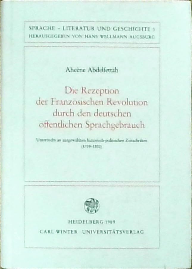 Die Rezeption der Französischen Revolution durch den deutschen öffentlichen Sprachgebrauch : untersucht an ausgewählten historisch-politischen Zeitschriften , (1789 - 1802). Books