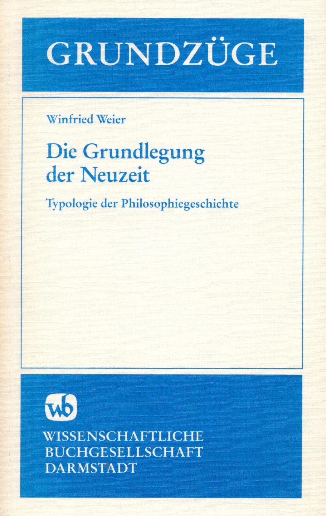Die Grundlegung der Neuzeit: Typologie der Philosophiegeschichte (Grundzüge) Philosophy