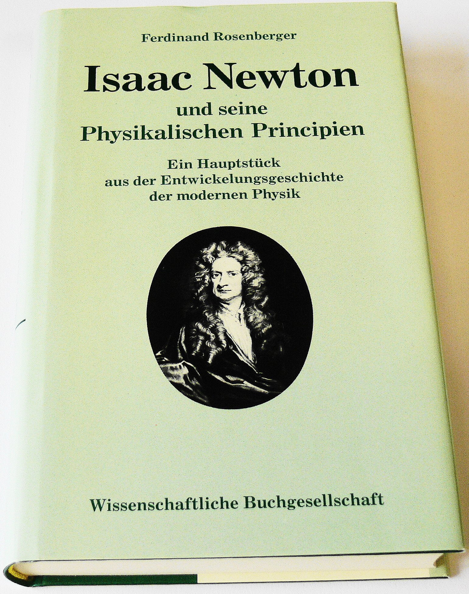 Isaac Newton und seine Physikalischen Principien: Ein Hauptstück aus der Entwicklungsgeschichte der modernen Physik Science