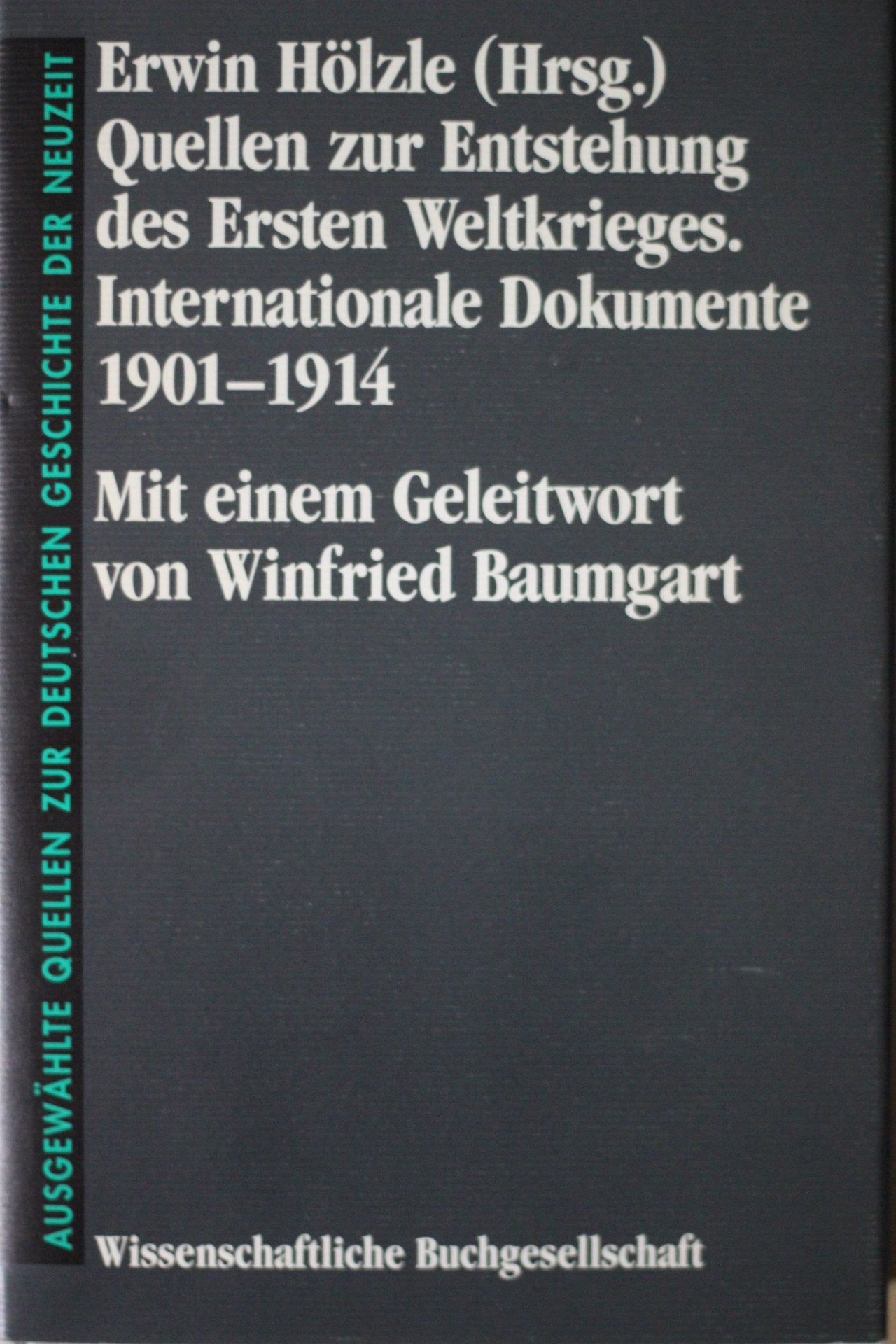 Quellen zur Entstehung des Ersten Weltkrieges: Internationale Dokumente 1901-1914 (Freiherr vom Stein - Gedächtnisausgabe. Reihe B: Ausgewählte Quellen zur deutschen Geschichte der Neuzeit) Politics & History