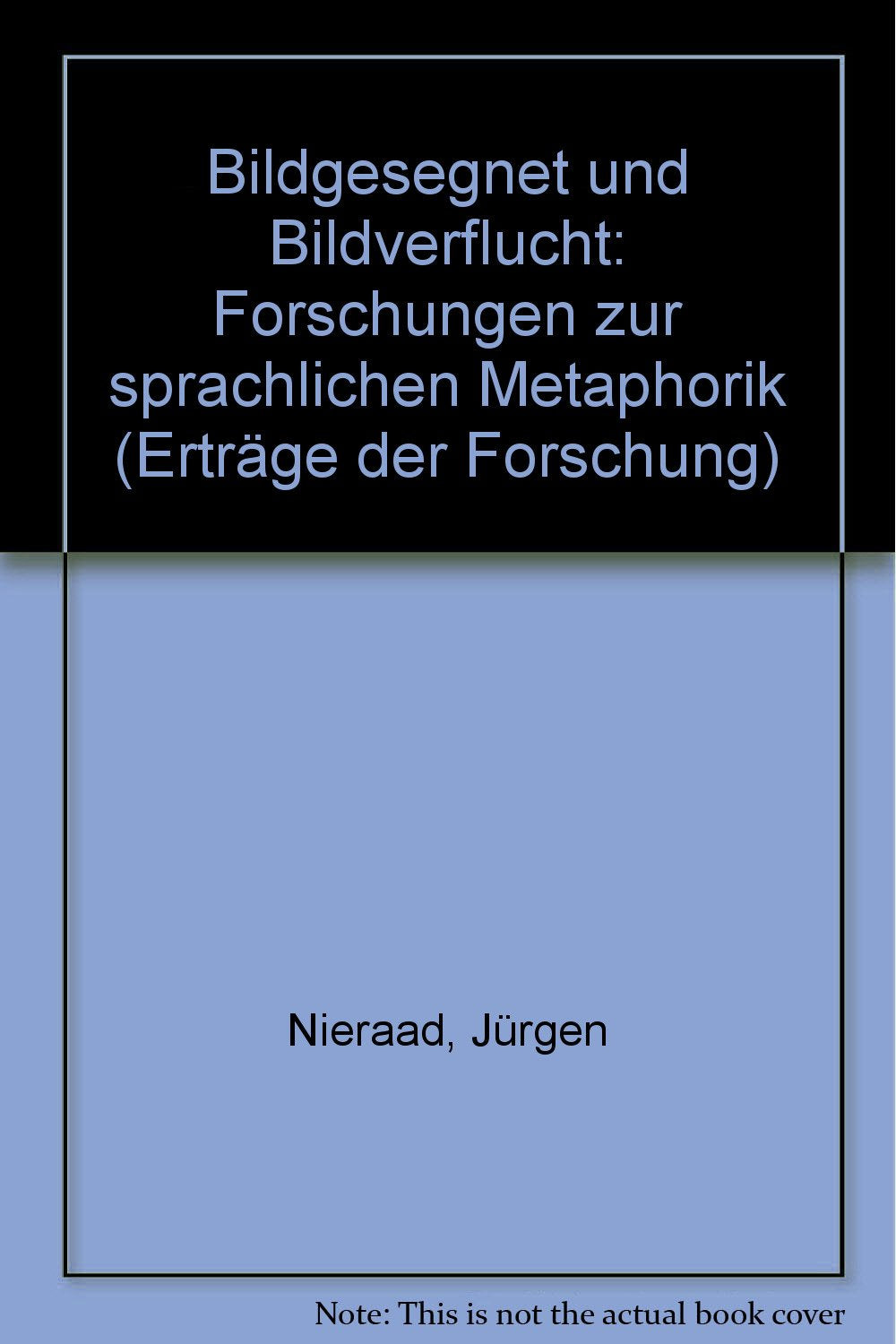 Bildgesegnet und bildverflucht: Forschungen zur sprachlichen Metaphorik (Erträge der Forschung) Professional & Reference Books
