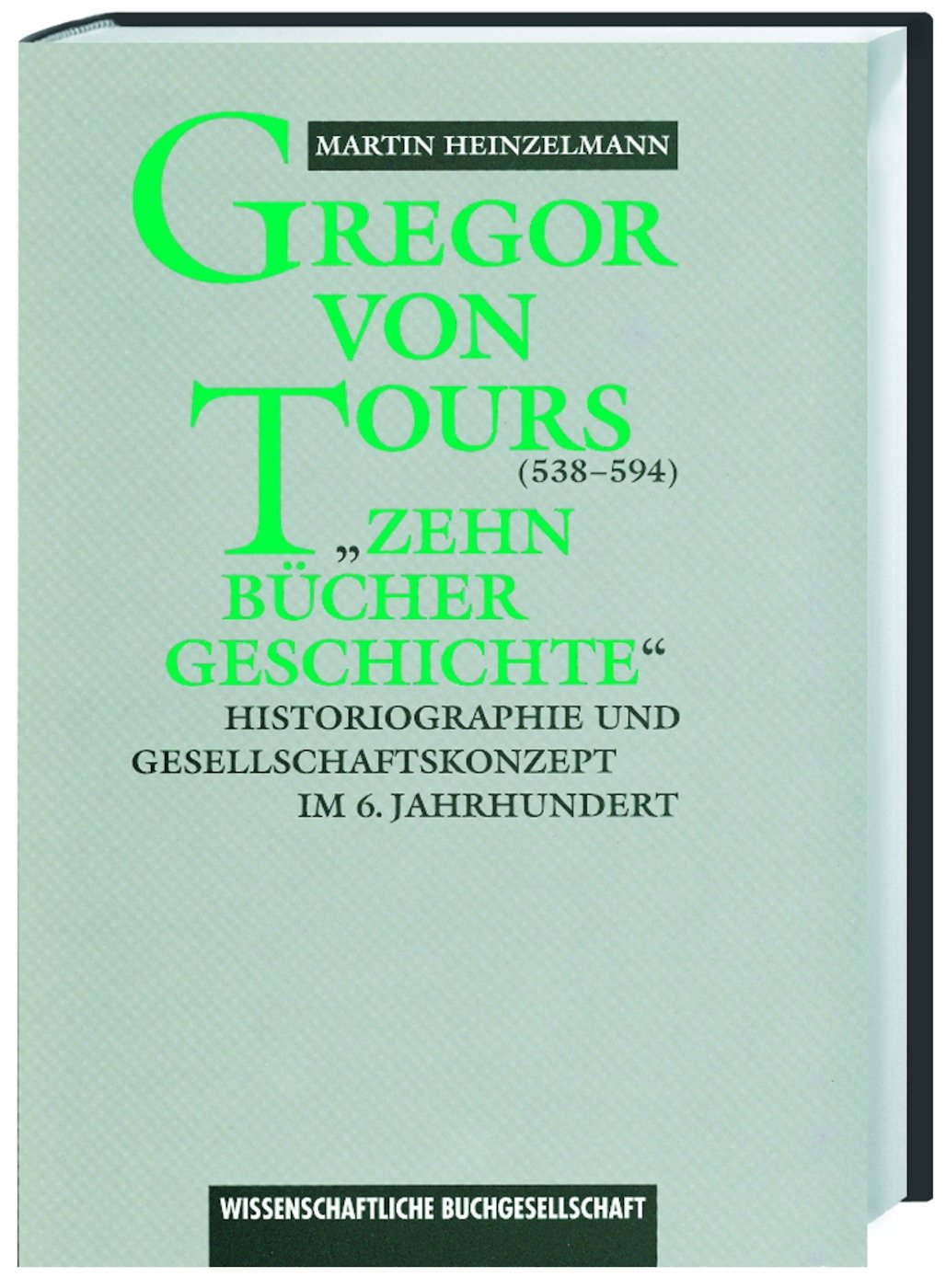 Gregor von Tours (538-594): "Zehn Bücher Geschichte": Historiographie und Gesellschaftskonzept im 6. Jahrhundert Politics & History