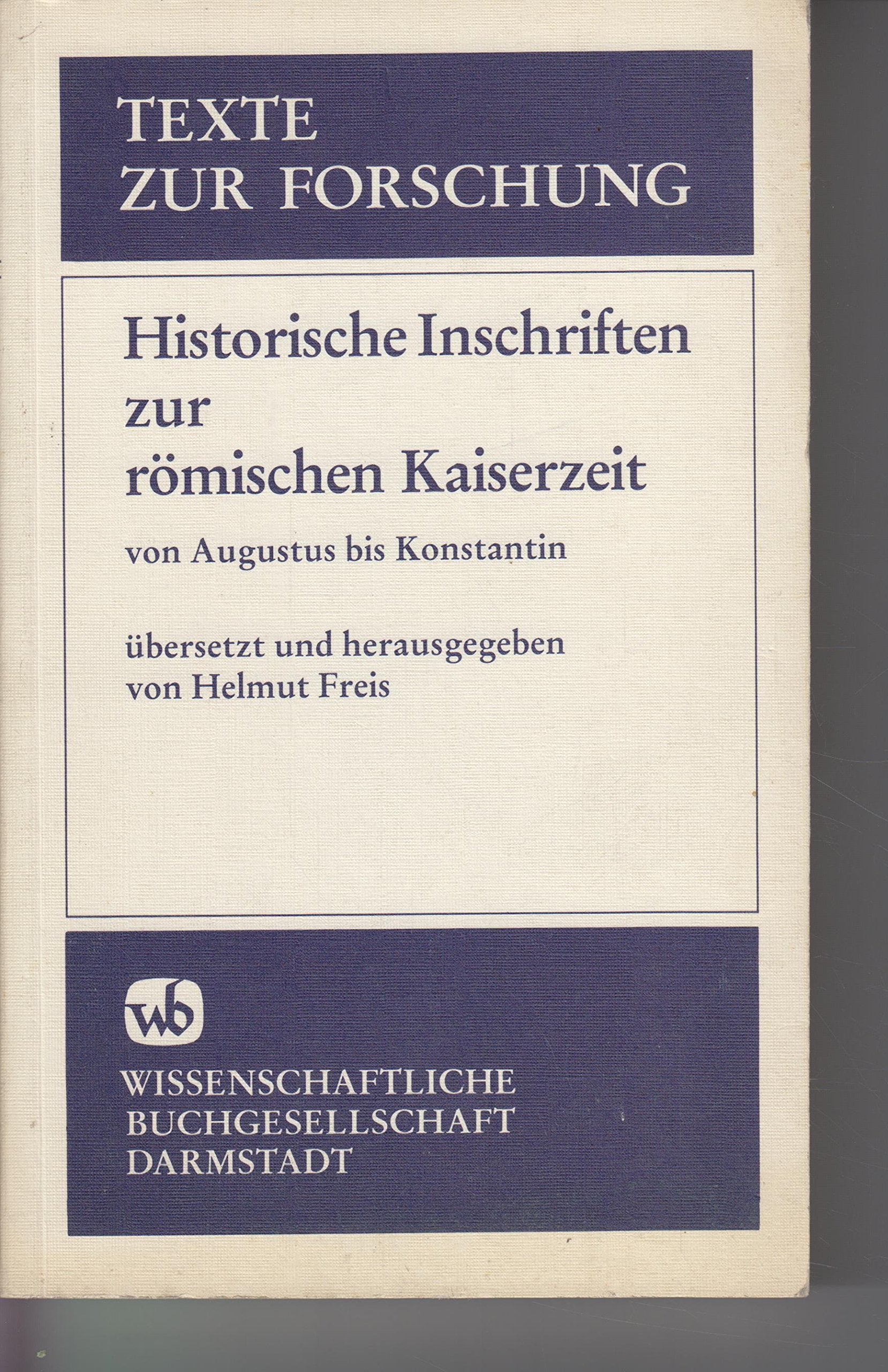 Historische Inschriften zur römischen Kaiserzeit: Von Augustus bis Konstantin (Texte zur Forschung) Politics & History