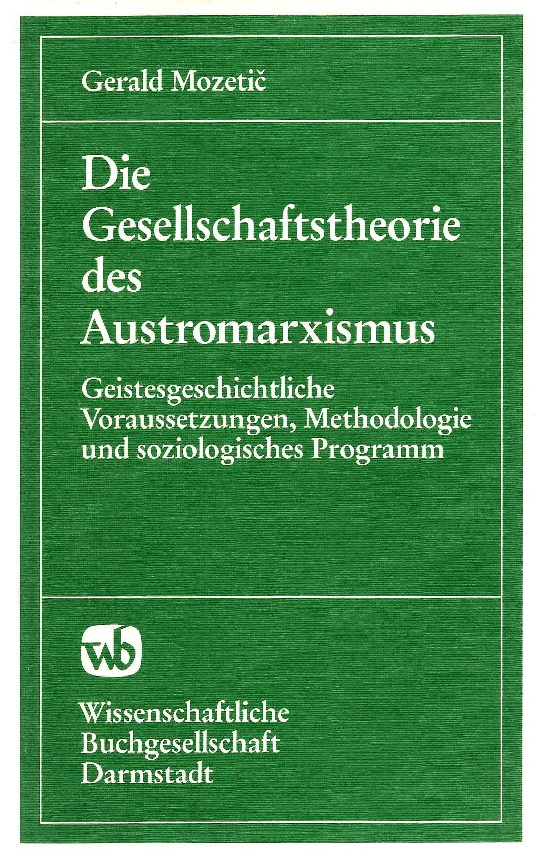 Die Gesellschaftstheorie des Austromarxismus: Geistesgeschichtliche Voraussetzungen, Methodologie und soziologisches Programm Social Sciences