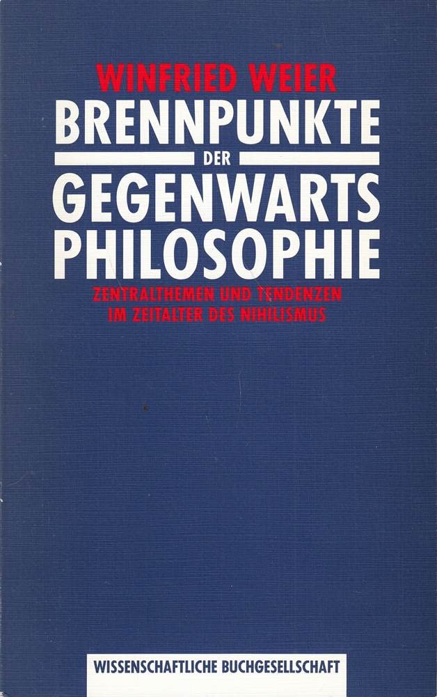 Brennpunkte der Gegenwartsphilosophie: Zentralthemen und Tendenzen im Zeitalter des Nihilismus Philosophy