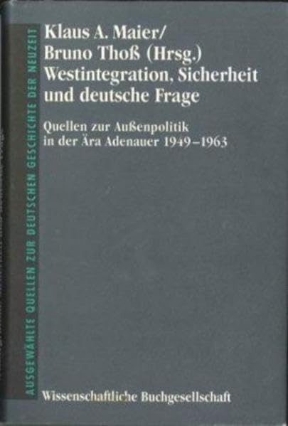 Westintegration, Sicherheit und Deutsche Frage: Quellen zur Aussenpolitik in der Ära Adenauer 1949-1963 (Freiherr vom Stein - Gedächtnisausgabe. Reihe ... Quellen zur deutschen Geschichte der Neuzeit) Politics & History