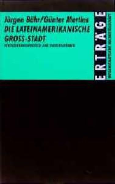 Die lateinamerikanische Grossstadt: Verstädterungsprozesse und Stadtstrukturen (Erträge der Forschung) Social Sciences