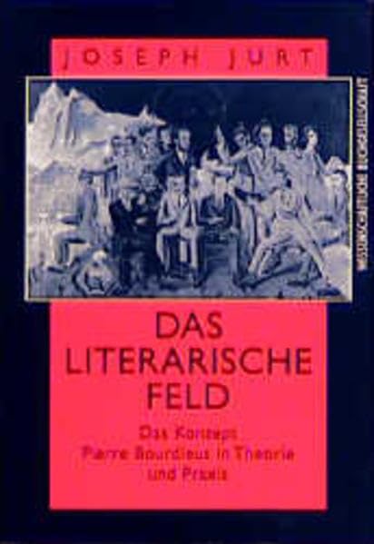 Das literarische Feld: Das Konzept Pierre Bourdieus in Theorie und Praxis Social Sciences