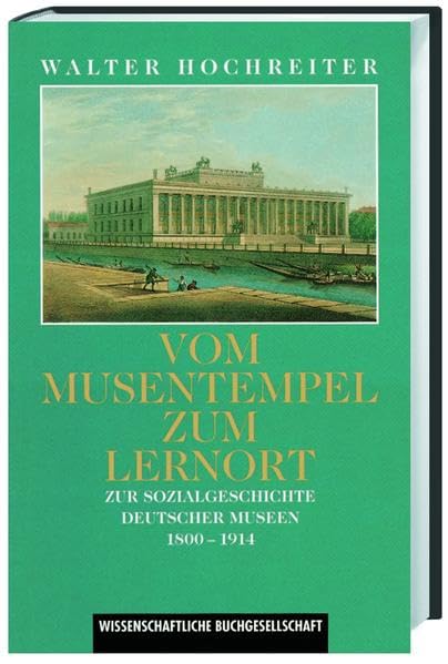 Vom Musentempel zum Lernort: Zur Sozialgeschichte deutscher Museen 1800-1914 Film, Art & Culture