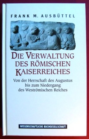 Die Verwaltung des römischen Kaiserreiches: Von der Herrschaft des Augustus bis zum Niedergang des Weströmischen Reiches Politics & History