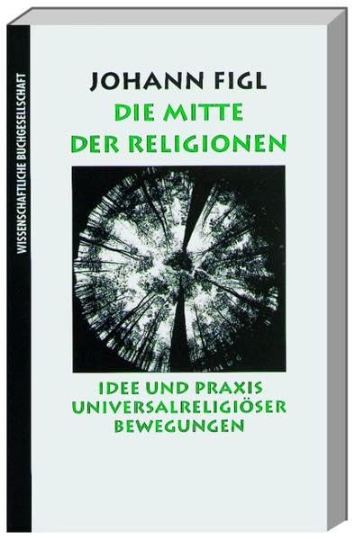 Die Mitte der Religionen: Idee und Praxis universalreligiöser Bewegungen Religion & Esotericism