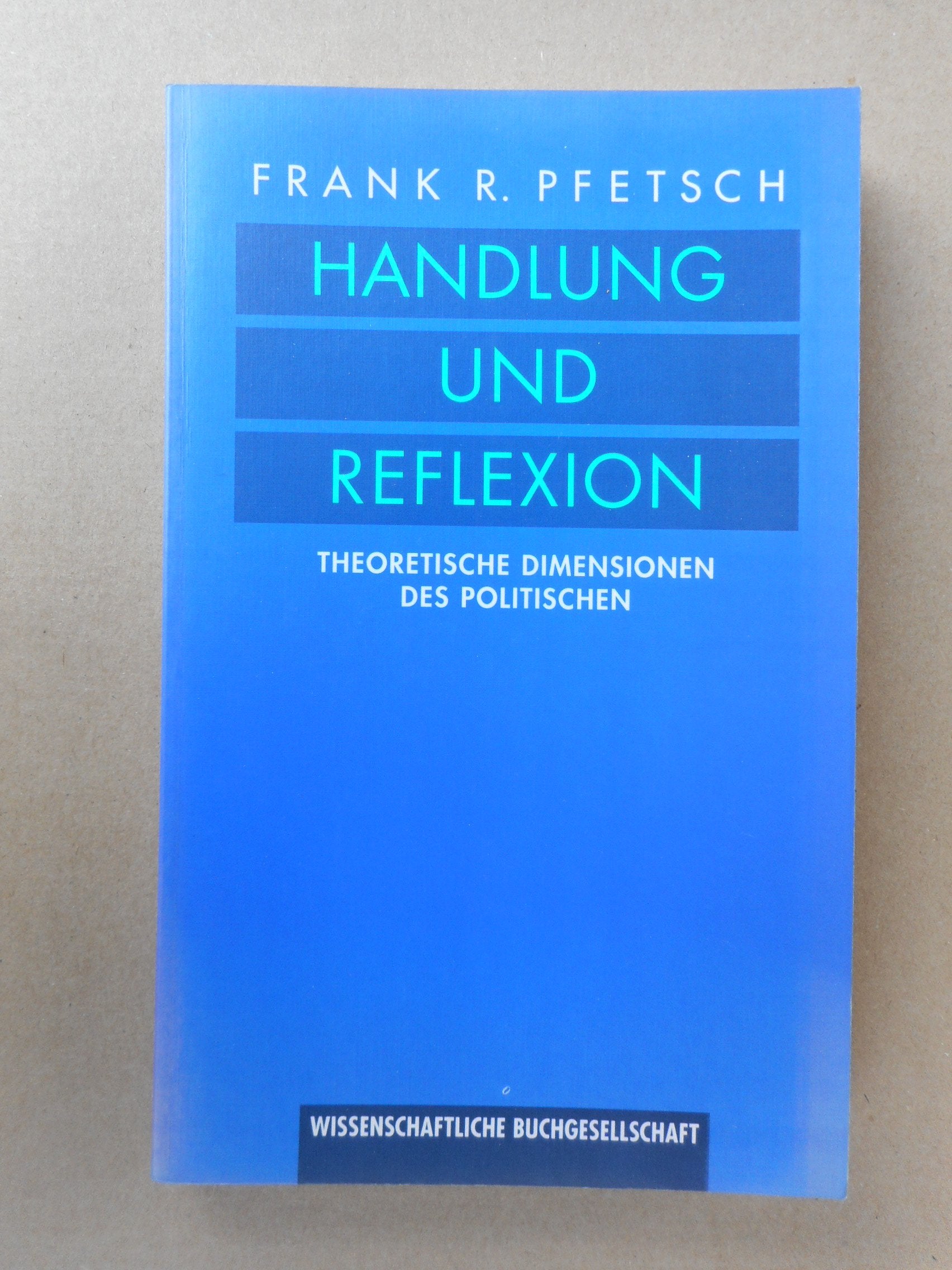 Handlung und Reflexion: Theoretische Dimensionen des Politischen Politics & History